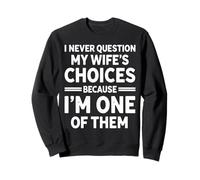 I Never Question My Wife's Choices Marriage Humor Husband Sweatshirt