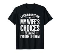 I Never Question My Wife's Choices Marriage Humor Husband T-Shirt