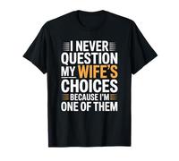I Never Question My Wife's Choices Marriage Humor Husband T-Shirt