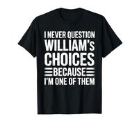 I Never Question William's Choices Because I'm One of Them T-Shirt