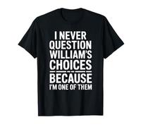 I Never Question William's Choices Because I'm One of Them T-Shirt