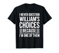 I Never Question William's Choices Because I'm One of Them T-Shirt