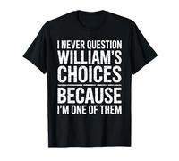 I Never Question William's Choices Because I'm One of Them T-Shirt
