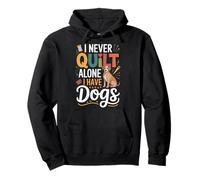 I Never Quilt Alone I Have Dogs Pullover Hoodie
