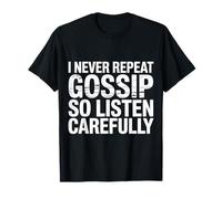 I Never Repeat Gossip So Listen Carefully Jokes - T-Shirt