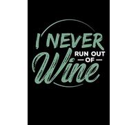 I Never Run Out Of Wine: Take notes, create lists and write down your thoughts and ideas in this wine lovers design journal.