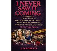 I Never Saw It Coming - Book 3: True Crimes of Female Killers, Deadly Wives, Black Widows, Poisoners, and Women Who Got Away With It - Until They ... Saw It Coming - True Crime Betrayal Cases)
