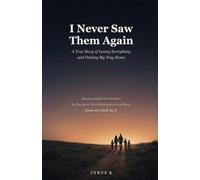 I Never Saw Them Again: A True Story of Losing Everything and Finding My Way Home