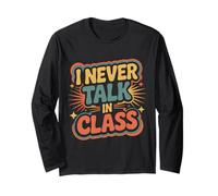 I Never Talk in Class School Classroom Student Lie |- Long Sleeve T-Shirt