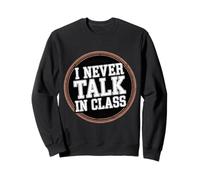I Never Talk In Class School Classroom Student Lie - Sweatshirt