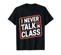 I Never Talk in Class School Classroom Student Lie - T-Shirt