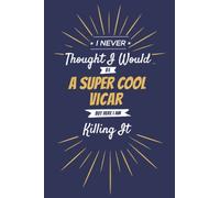 I Never Thought I Would Be a Supercool Vicar But Here I Am Killing It: Lined Notebook / Journal For Supercool Vicar | Funny Vicar Notebook & Journal | 6 x 9 size, Soft Cover, 120 Pages