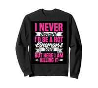 I never thought I'd be a hot lineman's wife Sweatshirt