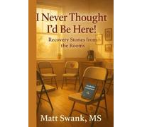 I Never Thought I'd be Here: Recovery Stories From the Rooms
