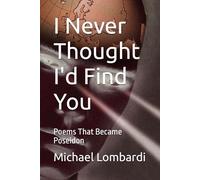 I Never Thought I'd Find You: Poems That Became Poseidon