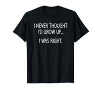 I Never Thought I'd Grow Up, Funny, Jokes, Sarcastic Sayings T-Shirt