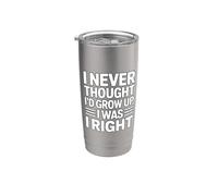 I Never Thought I'd Grow Up I was Right Stainless Steel Insulated Tumbler