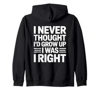 I Never Thought I'd Grow Up I Was Right Zip Hoodie