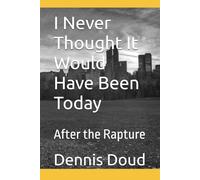 I Never Thought It Would Have Been Today: After the Rapture