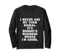 I Never Use My Turn Signal Its Nobodys Business Funny Driver Long Sleeve T-Shirt