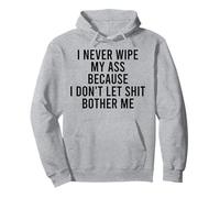 I Never Wipe My Ass Because I Don't Let Shit Bother Me Pullover Hoodie