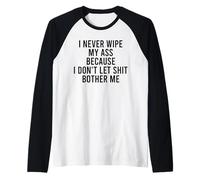 I Never Wipe My Ass Because I Don't Let Shit Bother Me Raglan Baseball Tee