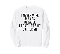 I Never Wipe My Ass Because I Don't Let Shit Bother Me Sweatshirt