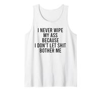 I Never Wipe My Ass Because I Don't Let Shit Bother Me Tank Top