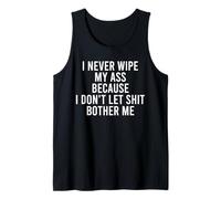 I Never Wipe My Ass Because I Don't Let Shit Bother Me Tank Top