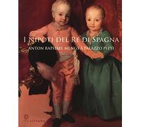 I nipoti del re di Spagna. Anton Raphael Mengs a Palazzo Pitti. Catalogo della mostra (Firenze, 19 settembre 2017-7 gennaio 2018)