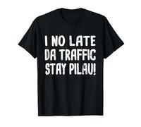 I No Late, Da Traffic Stay Pilau Hawaiian Pidgin Hawaii T-Shirt