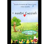 I nostri cuccioli: Storie di animali delle Classi Quarta A e Quarta B della Scuola Primaria Fondazione del Sacro Cuore