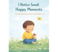 I Notice Small Happy Moments: A Gentle Affirmation Book for Kids (Ages 3-7) (Little Leap Affirmation Series)