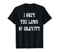 I Obey The Laws of Gravity T-Shirt