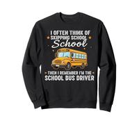 I Often think about skipping school I'm The School Driver Sweatshirt