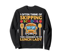 I Often Think of Skipping School Funny Cafeteria Lunch Lady Sweatshirt