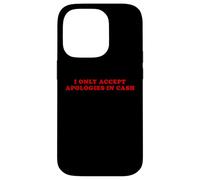I Only Accept Apologies In Cash - Funny Pun Sarcastic Quote Case for iPhone 14 Pro