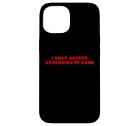 I Only Accept Apologies In Cash - Funny Pun Sarcastic Quote Case for iPhone 15