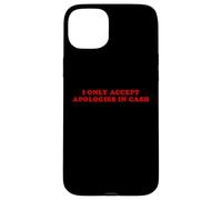I Only Accept Apologies In Cash - Funny Pun Sarcastic Quote Case for iPhone 15 Plus