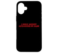 I Only Accept Apologies In Cash - Funny Pun Sarcastic Quote Case for iPhone 16 Plus