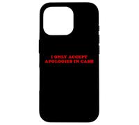 I Only Accept Apologies In Cash - Funny Pun Sarcastic Quote Case for iPhone 16 Pro