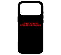 I Only Accept Apologies In Cash - Funny Pun Sarcastic Quote Case for iPhone 17 Pro Max