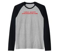 I Only Accept Apologies in Cash - Funny Pun Sarcastic Quote Raglan Baseball Tee