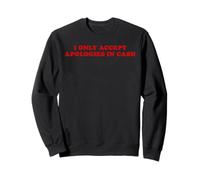 I Only Accept Apologies In Cash - Funny Pun Sarcastic Quote Sweatshirt
