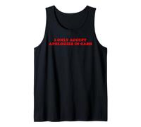 I Only Accept Apologies in Cash - Funny Pun Sarcastic Quote Tank Top