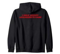 I Only Accept Apologies In Cash - Funny Pun Sarcastic Quote Zip Hoodie