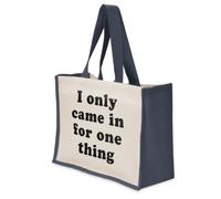 I Only Came In For One Thing Large Jute Tote Bag Reusable Shopper | 26 litres | 33 x 42 x 19 cm | open top | 60cm straps | printed to order in the UK