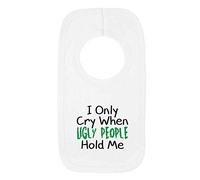 I Only Cry When Ugly People Hold Me 1 Baby Bib One Size White Funny Joke New Baby Boy Gift