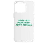 I Only Date People Who Adopt Animals Case for iPhone 15 Pro Max