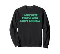 I Only Date People Who Adopt Animals Sweatshirt